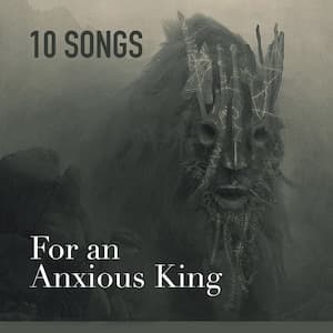 For an Anxious King Playlist